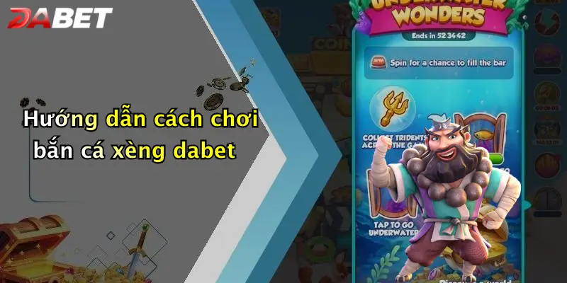 Hướng dẫn cách chơi bắn cá xèng dabet
