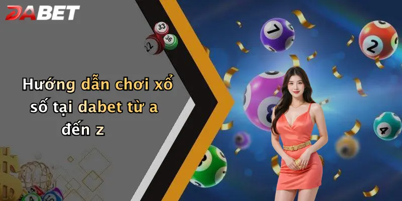 Hướng dẫn chơi xổ số tại dabet từ a đến z