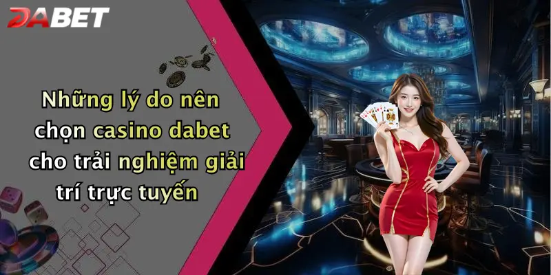 Những lý do nên chọn casino dabet cho trải nghiệm giải trí trực tuyến